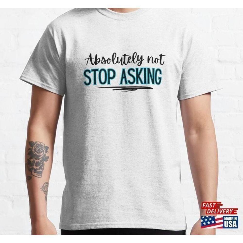 Absolutely Not Stop Asking Funny Retro Graphic Quote Humor Gift Unisex T-Shirt